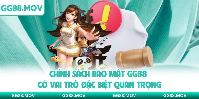 Chính sách bảo mật GG88 có vai trò đặc biệt quan trọng