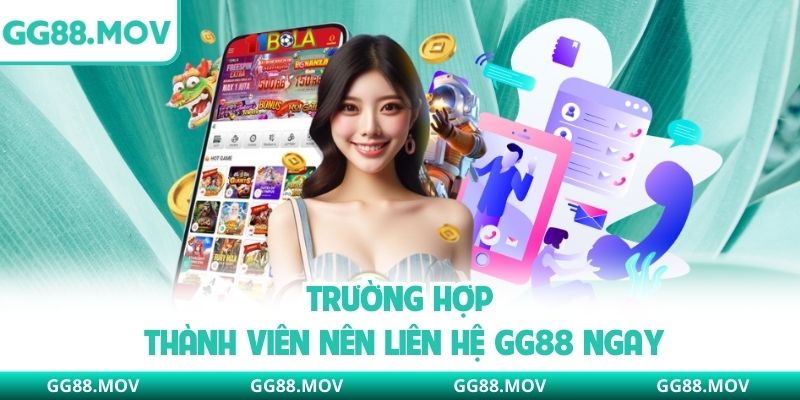Trường hợp thành viên nên liên hệ GG88 ngay